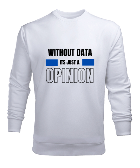 Tisho - Veri Olmadan Bu Sadece Bir Görüş Without Data Its Just a Opinion Veri bilimci yazılımcı özel tasarım Beyaz Erkek Sweatshirt