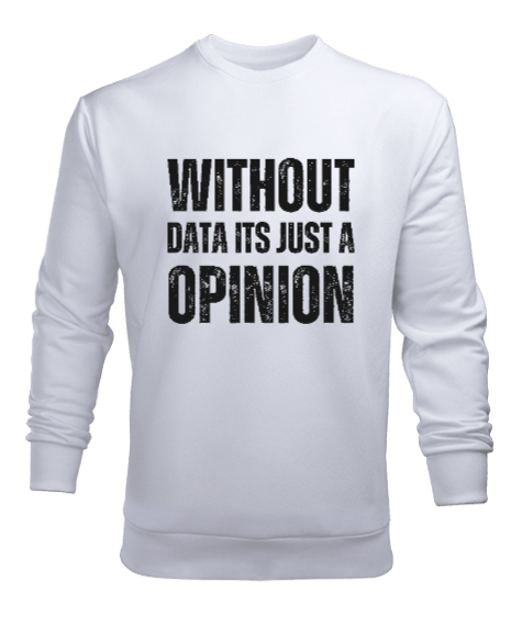 Tisho - Veri Olmadan Bu Sadece Bir Görüş Without Data Its Just a Opinion Veri bilimci yazılımcı özel tasarım Beyaz Erkek Sweatshirt