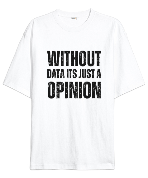 Tisho - Veri Olmadan Bu Sadece Bir Görüş Without Data Its Just a Opinion Veri bilimci yazılımcı özel tasarım Beyaz Oversize Unisex Tişört