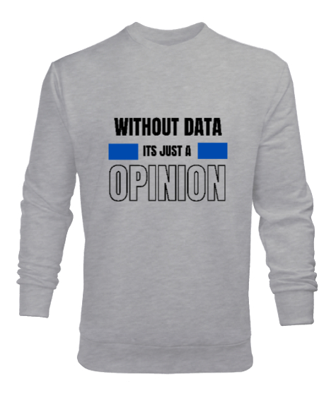 Tisho - Veri Olmadan Bu Sadece Bir Görüş Without Data Its Just a Opinion Veri bilimci yazılımcı özel tasarım Gri Erkek Sweatshirt