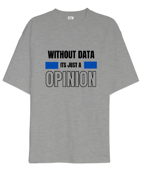 Tisho - Veri Olmadan Bu Sadece Bir Görüş Without Data Its Just a Opinion Veri bilimci yazılımcı özel tasarım Gri Oversize Unisex Tişört