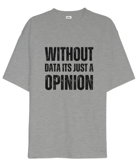 Tisho - Veri Olmadan Bu Sadece Bir Görüş Without Data Its Just a Opinion Veri bilimci yazılımcı özel tasarım Gri Oversize Unisex Tişört