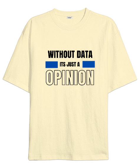 Tisho - Veri Olmadan Bu Sadece Bir Görüş Without Data Its Just a Opinion Veri bilimci yazılımcı özel tasarım Krem Oversize Unisex Tişört